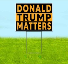 DONALD TRUMP MATTERS 18x24 Yard Sign Corrugated Plastic Bandit MAGA