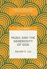 Music and the Generosity of God, Hardcover by Liu, Gerald C., Brand New, Free...