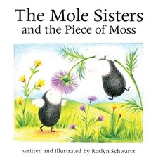 THE MOLE SISTERS AND PIECE OF MOSS By Roslyn Schwartz & Ben Frey