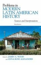 Problems in Modern Latin American History: Sources and Interpretations (Latin A