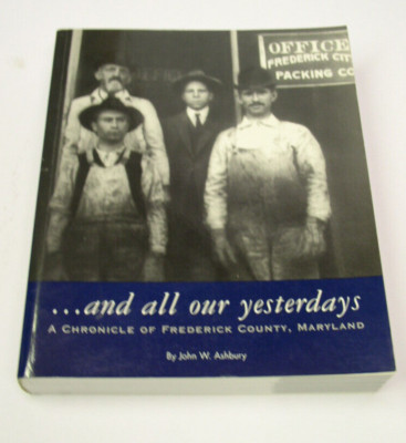 ...and all our yesterdays A Chronicle of Frederick County Md 452 Page PB Book