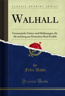 Walhall: Germanische Götter-und Heldensagen (Classic Reprint)