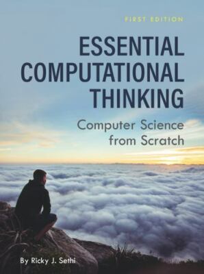 Essential Computational Thinking : Computer Science from Scratch by Ricky J....