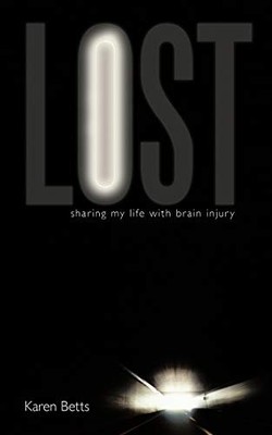 Lost: Sharing my life with Brain Injury,Karen Betts