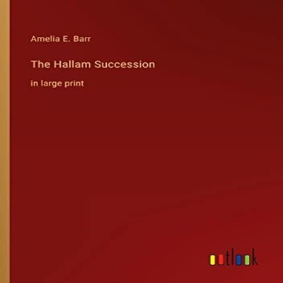 The Hallam Successionin large print Amelia E. Barr Paperback BoD