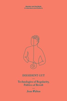 Dissident Gut: Technologies of Regularity, Politics of Revolt by Jean Walton (En