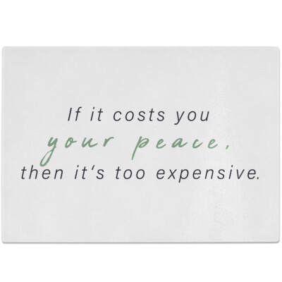 If it costs you your peace, then it's too expensive 10601008513