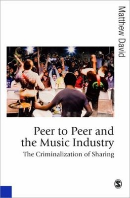 Peer to Peer and the Music Industry : The Criminalization of Shar