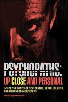 Psychopaths: Up Close and Personal: Inside the Minds of Sociopaths, Serial Kille