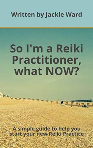 So I'm a Reiki Practitioner, what now!: A simple detailed guide