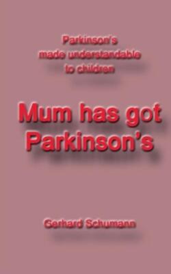 Mum Has Got Parkinson?S: Parkinson?S Made Understandable To Children