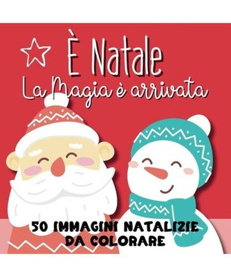 È Natale: La Magia è Arrivata - 50 Immagini Natalizie da Colorare, per Bambini