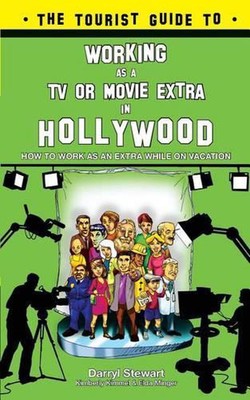 The Tourist Guide to Working as a TV or Movie Extra in Hollywood by Darryl D. St