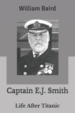 Captain E.J. Smith: Life After Titanic by William Baird (English) Paperback Book