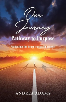 Our Journey Pathway to Purpose: Navigating the heart transplant process Adams