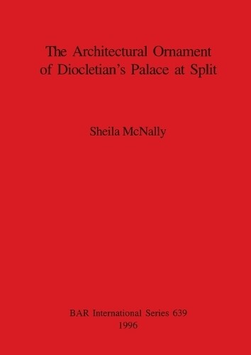 Sheila Mcnally The Architectural Ornament Of Diocletian's Palace A