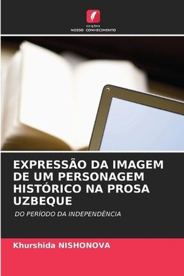 Expresso Da Imagem de Um Personagem Histrico Na Prosa Uzbeque by Khurshida Nisho
