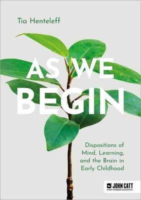 As We Begin: Dispositions of Mind, Learning, and the Brain in Early Childhood by