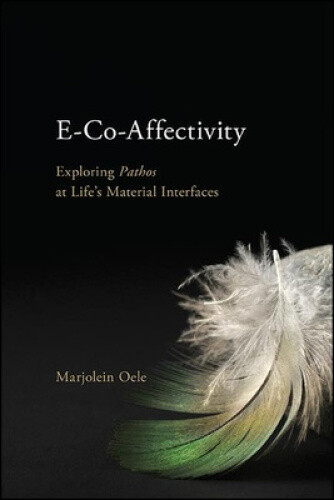 Thumbnail - E-co-affectivity: Exploring Pathos At Life's Material Interfaces (suny
