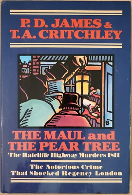 The Maul and the Pear Tree: The Ratcliffe Highway Murders 1811 James & Critchley