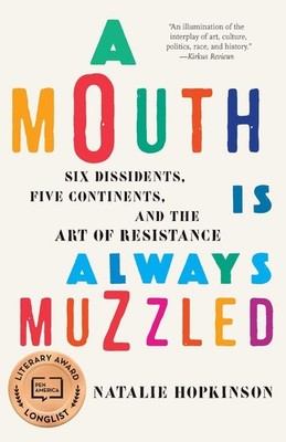 A Mouth Is Always Muzzled: Six Dissidents, Five Continents, and the Art of Resis