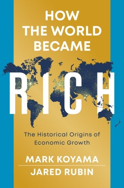 How the World Became Rich: The Historical Origins of Economic Growth Koyama