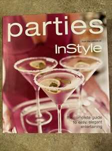 InStyle Parties : The Complete Guide to Easy, Elegant Entertaining by InStyle...