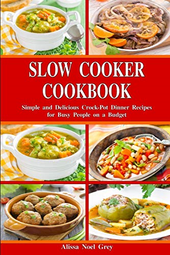 Slow Cooker Cookbook: Simple and Delicious Crock-Pot... - Grey, Alissa Noel
