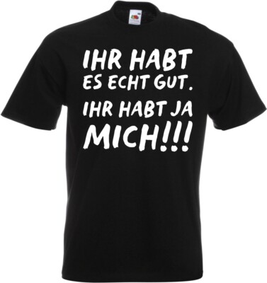 #120 Fun T-Shirt »Ihr habt es echt gut. Ihr habt ja mich!!!« Gr. 116-152 / S-5XL