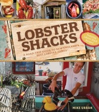 Lobster Shacks: A Road Guide to New England's Best Lobster Joints by Mike Urban