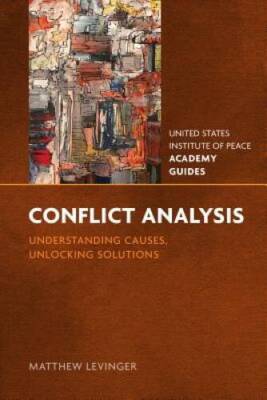 CONFLICT ANALYSIS: Understanding Causes, Unlocking Solutions (USIP Academ - GOOD
