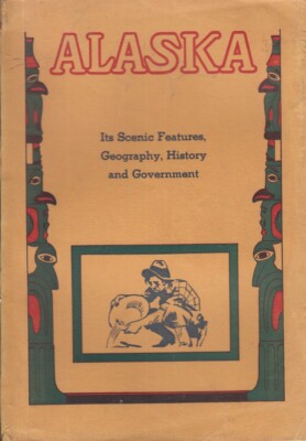 Alaska: Its Scenic Features, Geography, History and Government By Henderson 1936
