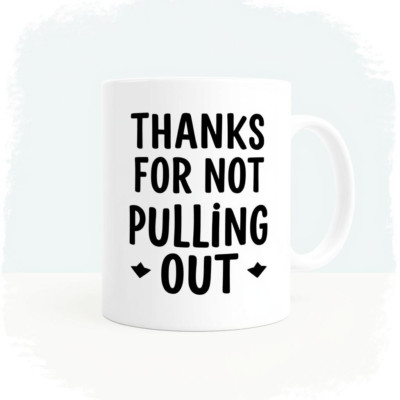 Best Dad Ever   Thanks for Not Pulling Out Mug, Sarcastic Father s Day Present