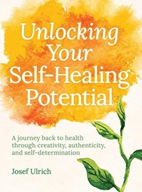 Unlocking Your Self-Healing Potential by Josef Ulrich (Paperback Book)