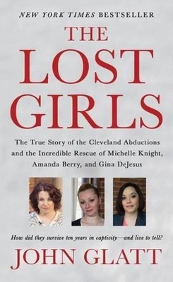 The Lost Girls: The True Story of the Cleveland Abductions and the Incredible Re
