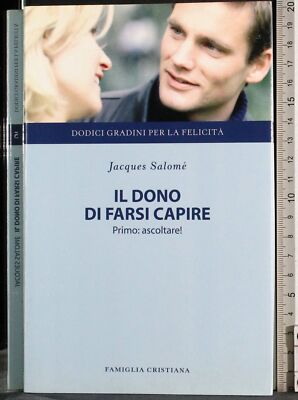 IL DONO DI FARSI CAPIRE. PRIMO: ASCOLTARE!. JACQUES SALOMÈ. FAMIGLIA CRISTIANA.