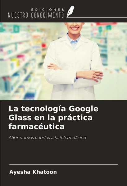 La TecnologíA Google Glass En La PráCtica FarmacéUtica Ayesha Khatoon-image