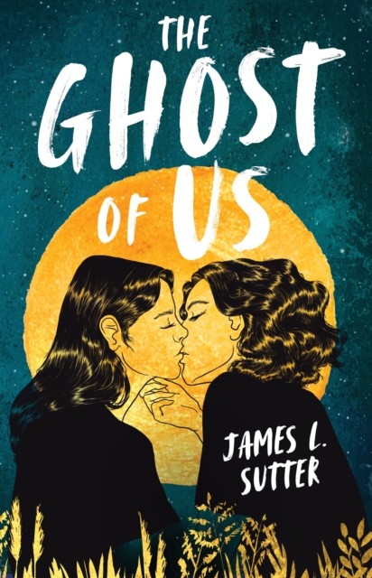 The Ghost Of Us : A Swoony Sapphic Ya Romance James L. Sutter - Image 6