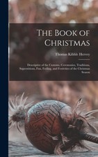 Hervey - Book of Christmas  Descriptive of the Customs Ceremonies Tr - X555z