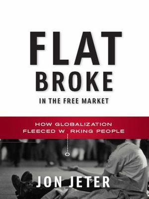 Flat Broke in the Free Market: How Global- hardcover, Jon Jeter, 0393065073, new