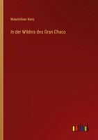 In Der Wildnis Des Gran Chaco Maximilian Kern Taschenbuch 304 S. Deutsch 2022