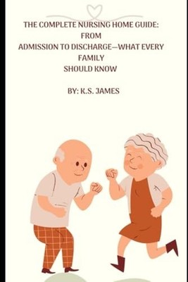 THE COMPLETE NURSING HOME GUIDE FROM PREADMISSION TO DI - Paperback NEW K. S. JA