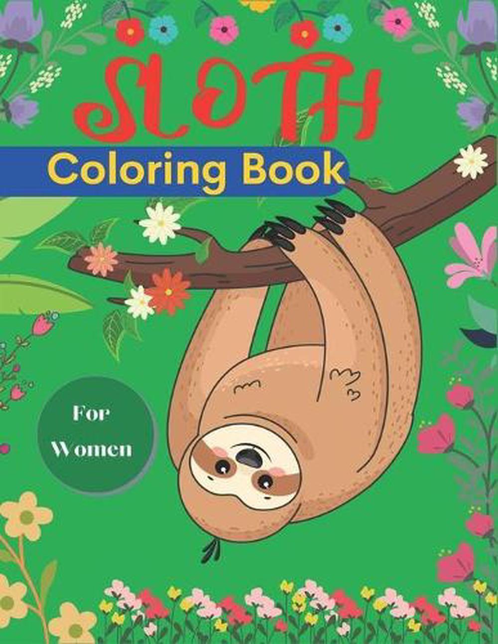 SLOTH Coloring Book For Women: A Hilarious Fun Coloring Gift Book for Sloth Love