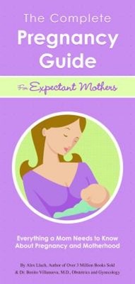 Complete Pregnancy Guide for Expectant Mothers : Everything a Mom