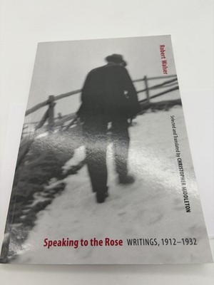 Speaking to the Rose Robert Walser Writings 1912-1932 Bison Books