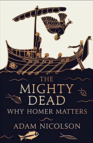 The Mighty Dead: Why Homer Matters by Adam Nicolson (Hardcover, 2014)