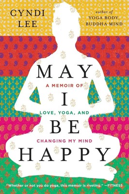 May I Be Happy A Memoir of Love, Yoga, and Changing My Mind Cyndi Lee Buch 2014