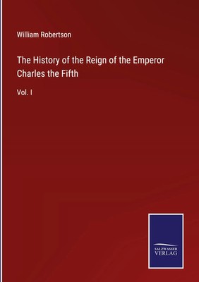 William Robertson | The History of the Reign of the Emperor Charles the Fifth