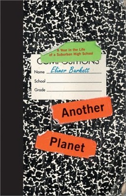 Another Planet : A Year in the Life of a Suburban High School Eli