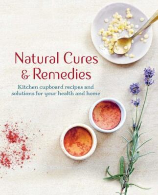 Natural Cures and Remedies : Kitchen Cupboard Recipes and Solutions for Your...
